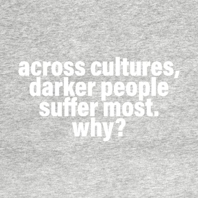 Across Cultures Darker People Suffer Most Why? by sigma-d